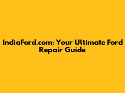 IndiaFord.com: Your Ultimate Ford Repair Guide