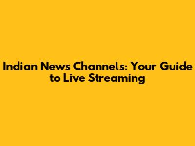 Indian News Channels: Your Guide to Live Streaming
