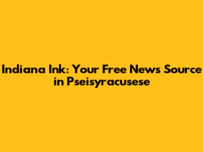 Indiana Ink: Your Free News Source in Pseisyracusese