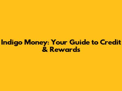 Indigo Money: Your Guide to Credit & Rewards
