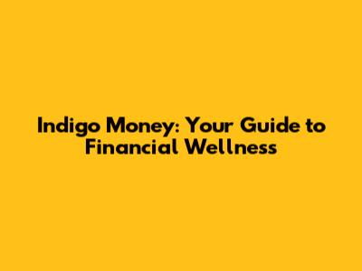 Indigo Money: Your Guide to Financial Wellness