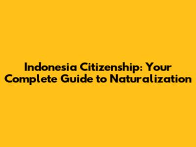 Indonesia Citizenship: Your Complete Guide to Naturalization