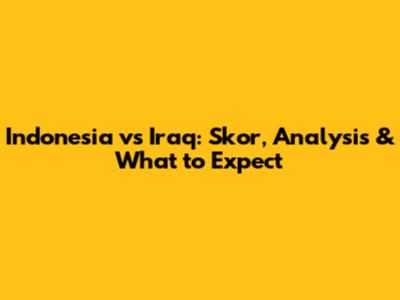 Indonesia vs Iraq: Skor, Analysis & What to Expect