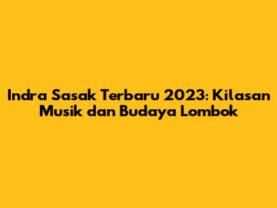 Indra Sasak Terbaru 2023: Kilasan Musik dan Budaya Lombok