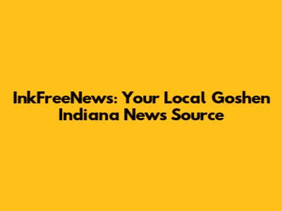 InkFreeNews: Your Local Goshen Indiana News Source