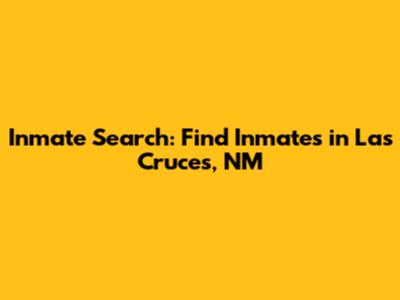 Inmate Search: Find Inmates in Las Cruces, NM