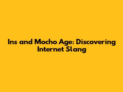 Ins and Mocho Age: Discovering Internet Slang