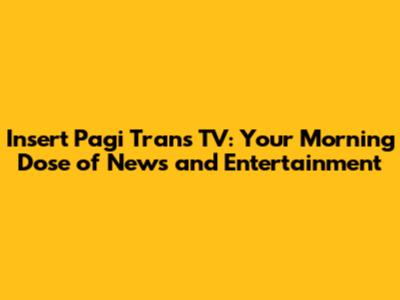 Insert Pagi Trans TV: Your Morning Dose of News and Entertainment