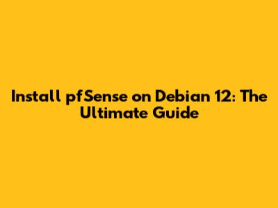Install pfSense on Debian 12: The Ultimate Guide