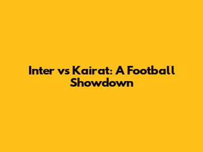 Inter vs Kairat: A Football Showdown