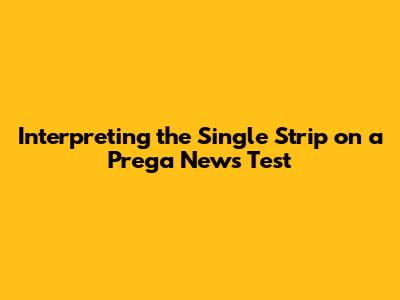 Interpreting the Single Strip on a Prega News Test