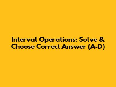 Interval Operations: Solve & Choose Correct Answer (A-D)