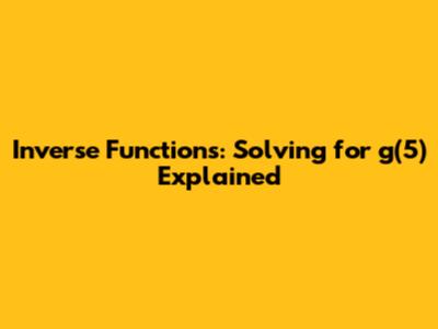 Inverse Functions: Solving for g(5) Explained