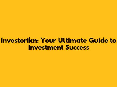 Investorikn: Your Ultimate Guide to Investment Success