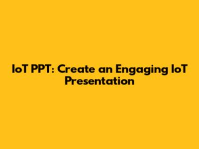 IoT PPT: Create an Engaging IoT Presentation