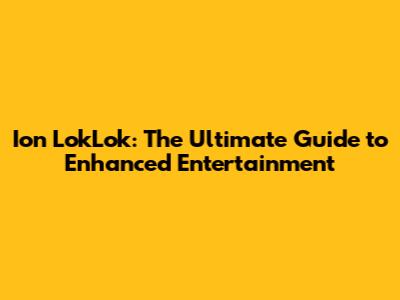 Ion LokLok: The Ultimate Guide to Enhanced Entertainment