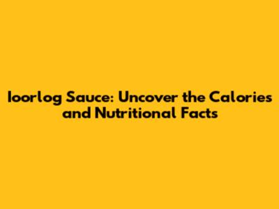 Ioorlog Sauce: Uncover the Calories and Nutritional Facts