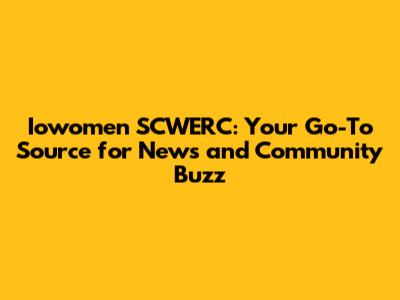 Iowomen SCWERC: Your Go-To Source for News and Community Buzz