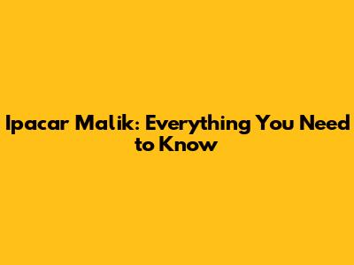 Ipacar Malik: Everything You Need to Know