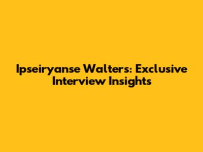 Ipseiryanse Walters: Exclusive Interview Insights