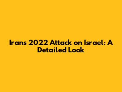 Iran's 2022 Attack on Israel: A Detailed Look