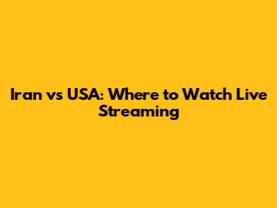 Iran vs USA: Where to Watch Live Streaming