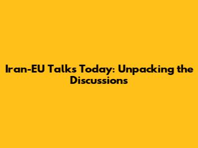 Iran-EU Talks Today: Unpacking the Discussions
