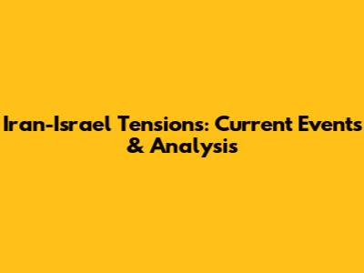 Iran-Israel Tensions: Current Events & Analysis