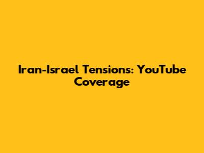 Iran-Israel Tensions: YouTube Coverage