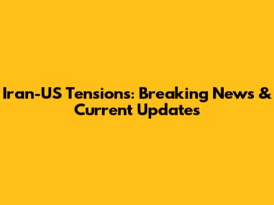 Iran-US Tensions: Breaking News & Current Updates