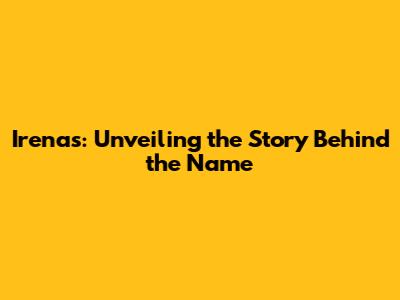 Irena's: Unveiling the Story Behind the Name