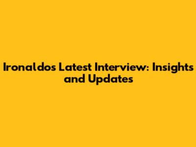 Ironaldo's Latest Interview: Insights and Updates