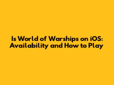 Is World of Warships on iOS: Availability and How to Play