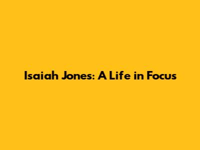 Isaiah Jones: A Life in Focus