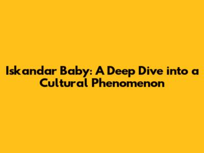 Iskandar Baby: A Deep Dive into a Cultural Phenomenon