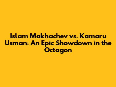 Islam Makhachev vs. Kamaru Usman: An Epic Showdown in the Octagon