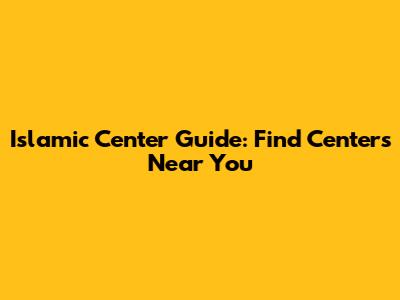 Islamic Center Guide: Find Centers Near You