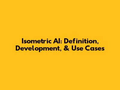 Isometric AI: Definition, Development, & Use Cases