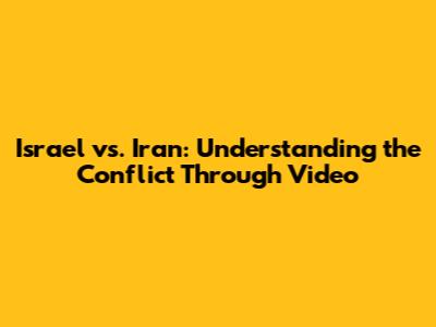 Israel vs. Iran: Understanding the Conflict Through Video