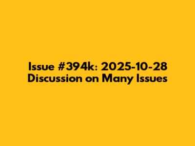 Issue #394k: 2025-10-28 Discussion on Many Issues