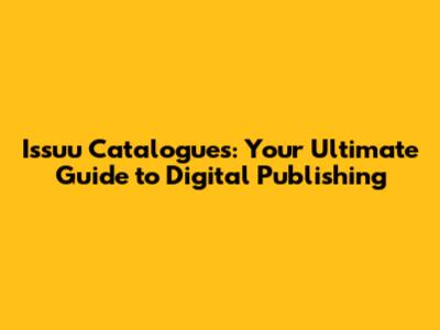 Issuu Catalogues: Your Ultimate Guide to Digital Publishing