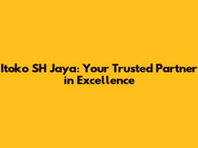 Itoko SH Jaya: Your Trusted Partner in Excellence