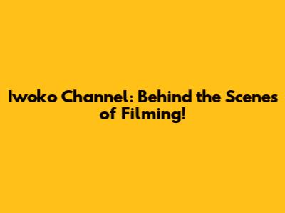 Iwoko Channel: Behind the Scenes of Filming!