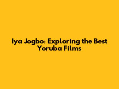 Iya Jogbo: Exploring the Best Yoruba Films
