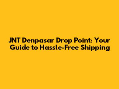 JNT Denpasar Drop Point: Your Guide to Hassle-Free Shipping