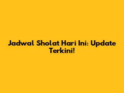 Jadwal Sholat Hari Ini: Update Terkini!