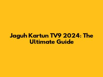 Jaguh Kartun TV9 2024: The Ultimate Guide