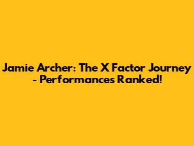 Jamie Archer: The X Factor Journey - Performances Ranked!