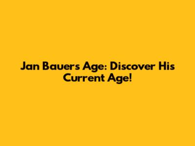 Jan Bauer's Age: Discover His Current Age!