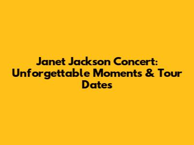 Janet Jackson Concert: Unforgettable Moments & Tour Dates